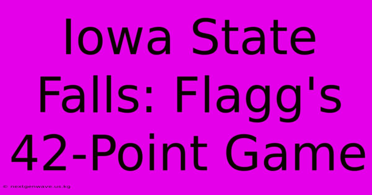 Iowa State Falls: Flagg's 42-Point Game