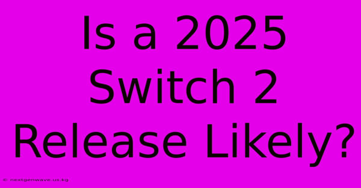 Is A 2025 Switch 2 Release Likely?