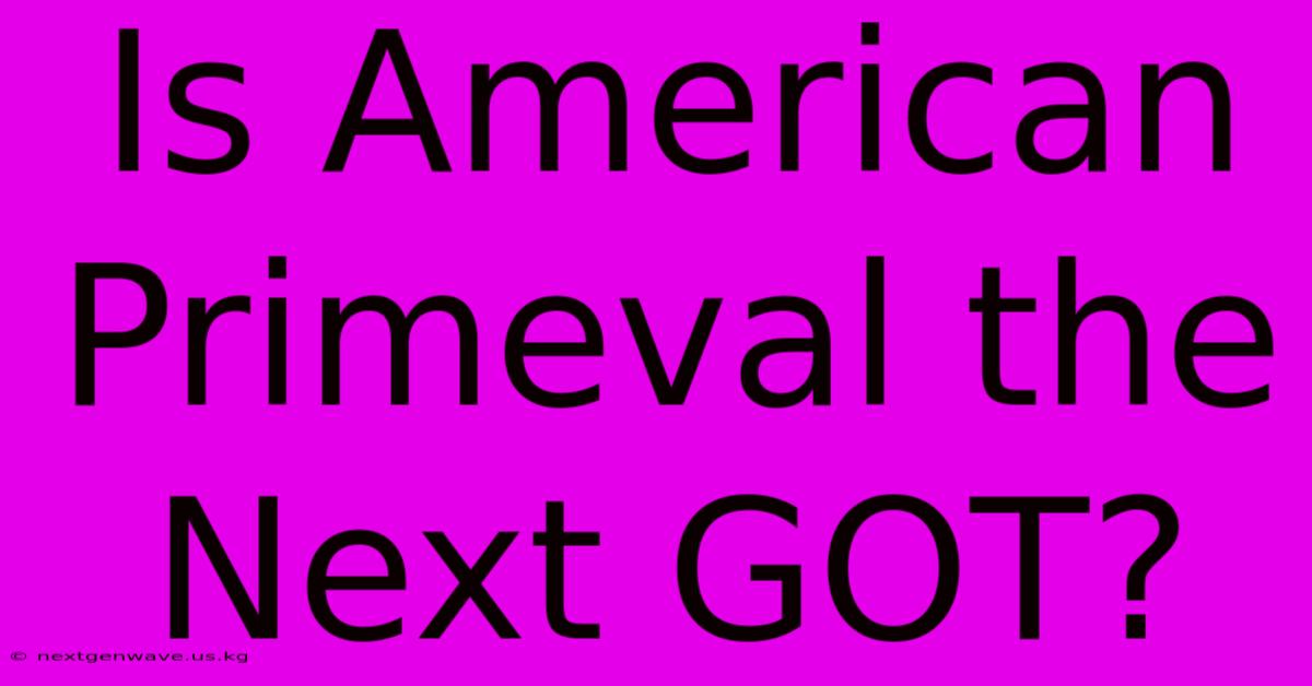 Is American Primeval The Next GOT?