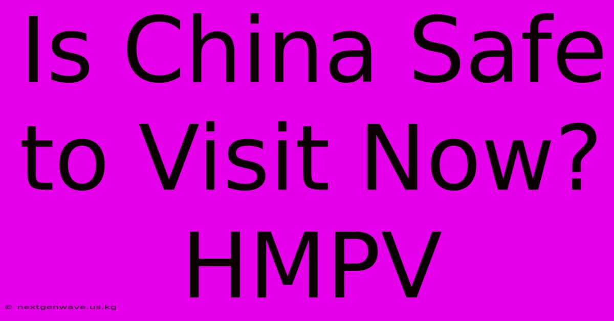 Is China Safe To Visit Now? HMPV