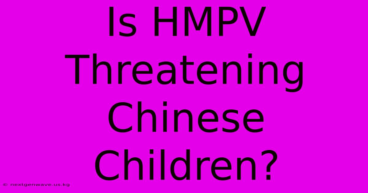 Is HMPV Threatening Chinese Children?