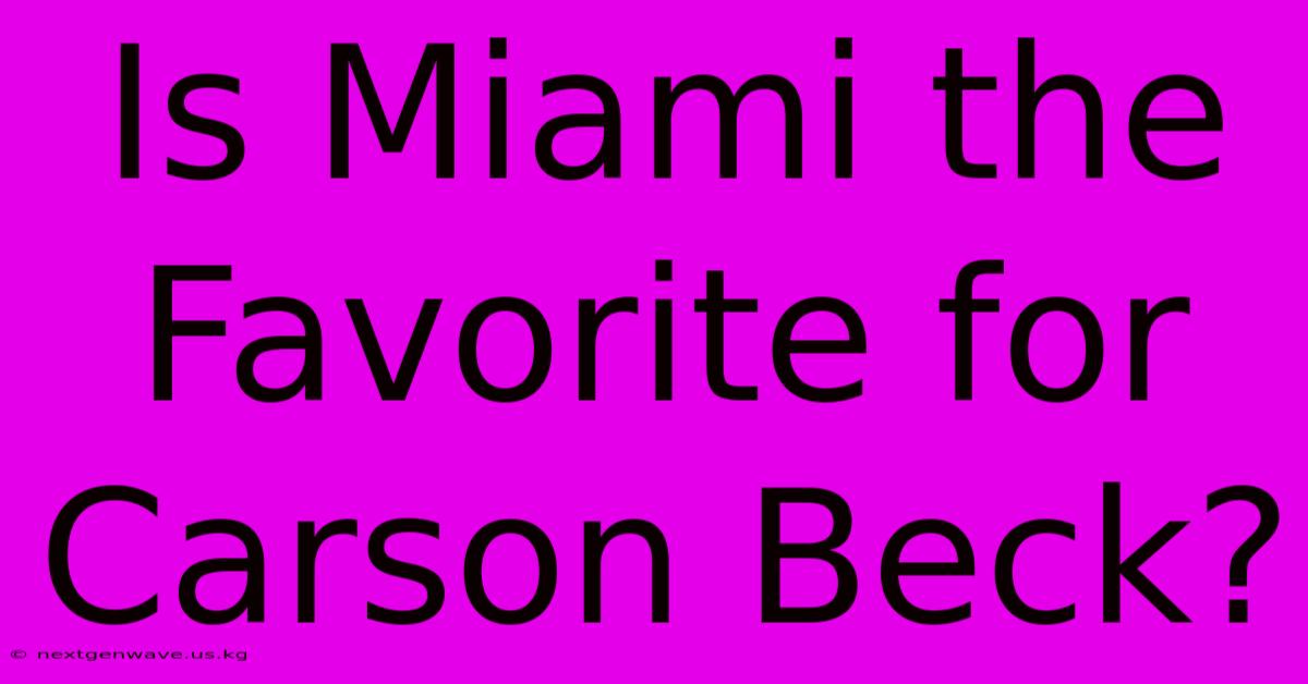 Is Miami The Favorite For Carson Beck?