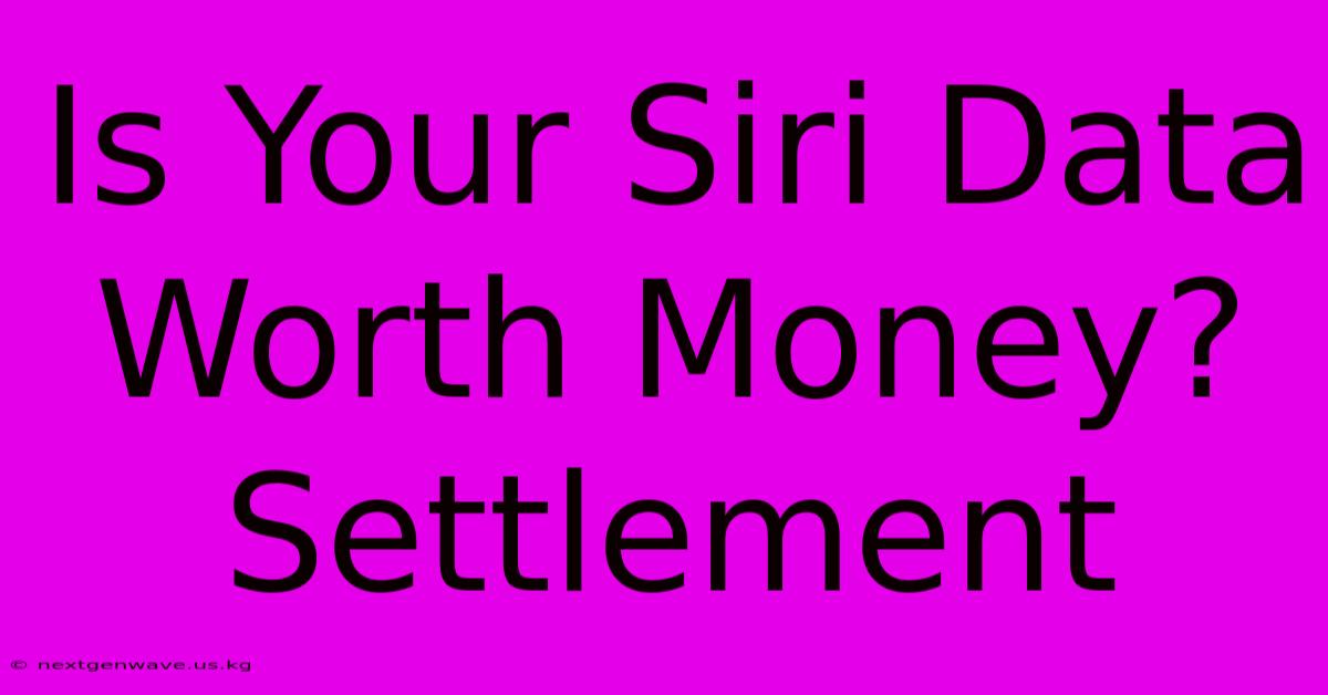 Is Your Siri Data Worth Money? Settlement