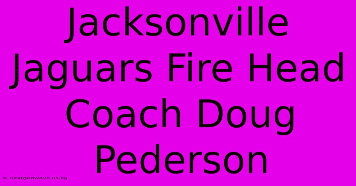 Jacksonville Jaguars Fire Head Coach Doug Pederson