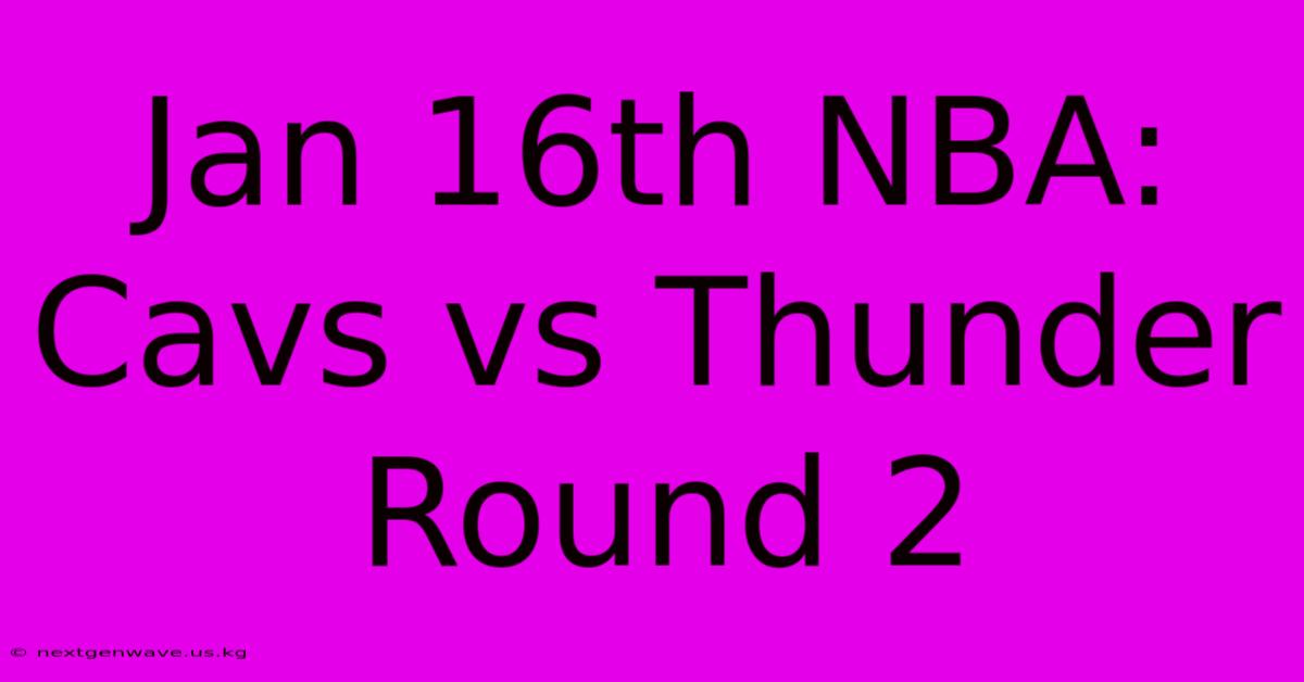 Jan 16th NBA: Cavs Vs Thunder Round 2