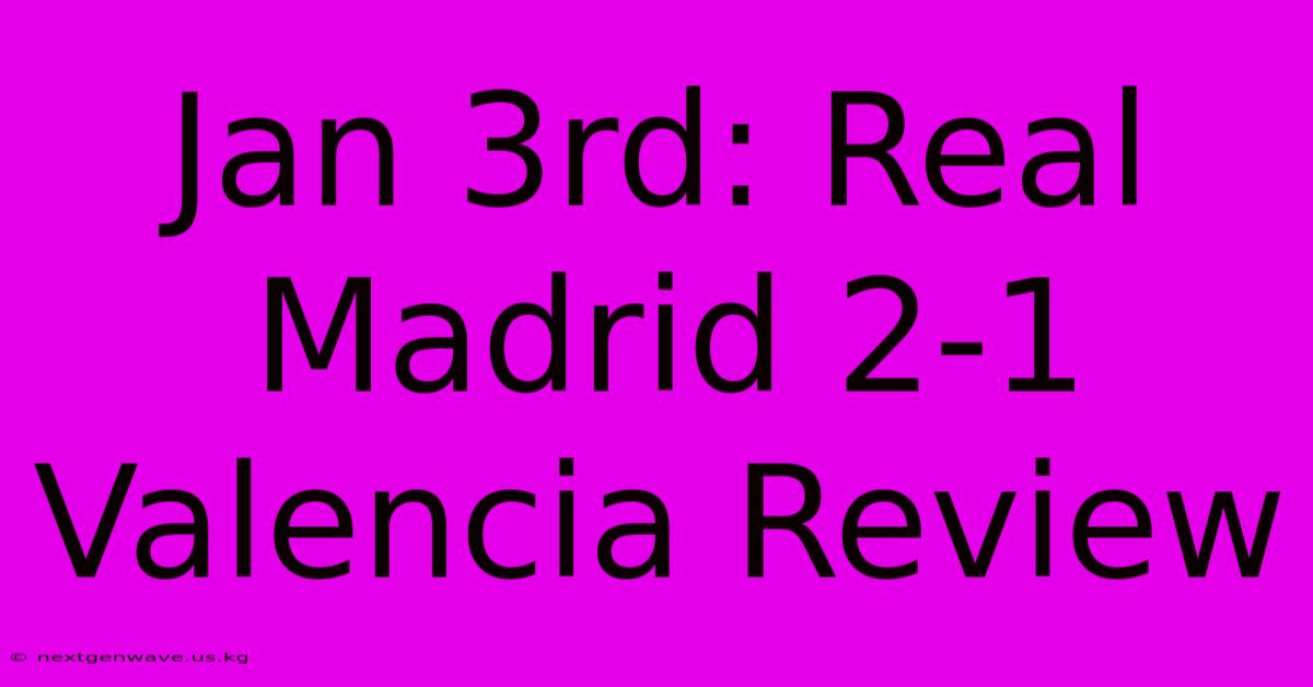 Jan 3rd: Real Madrid 2-1 Valencia Review