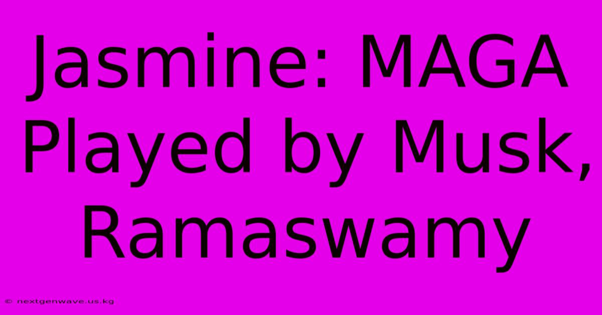 Jasmine: MAGA Played By Musk, Ramaswamy