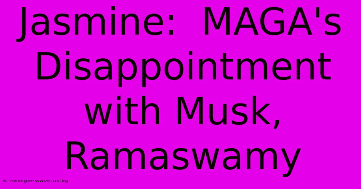 Jasmine:  MAGA's Disappointment With Musk, Ramaswamy