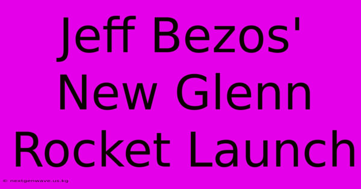 Jeff Bezos' New Glenn Rocket Launch