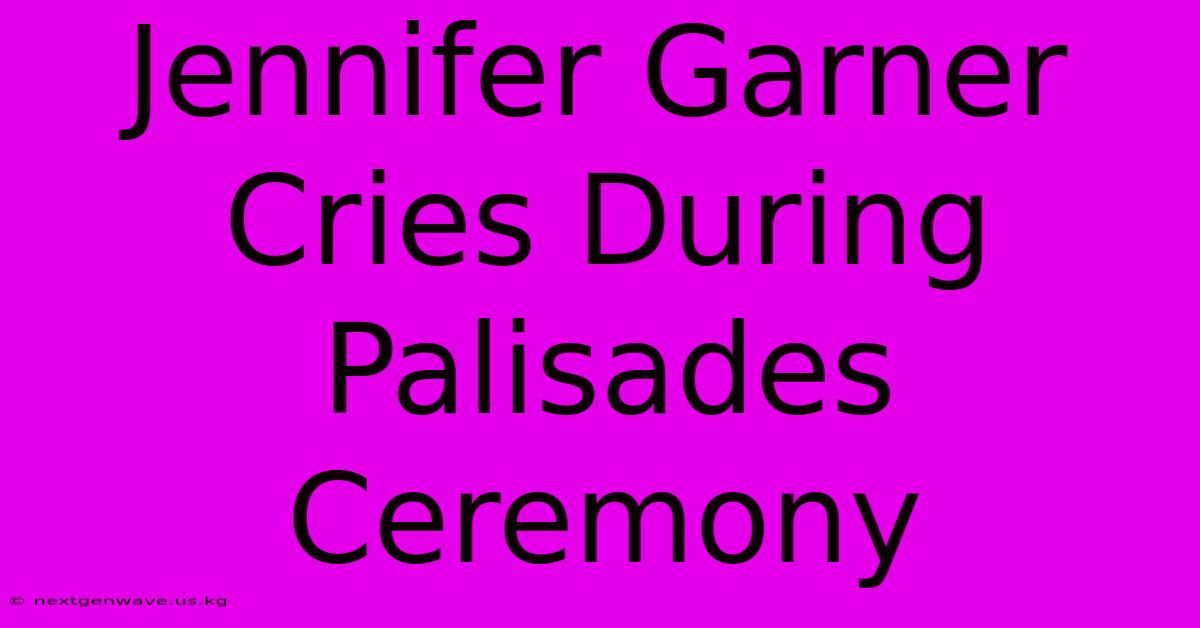 Jennifer Garner Cries During Palisades Ceremony