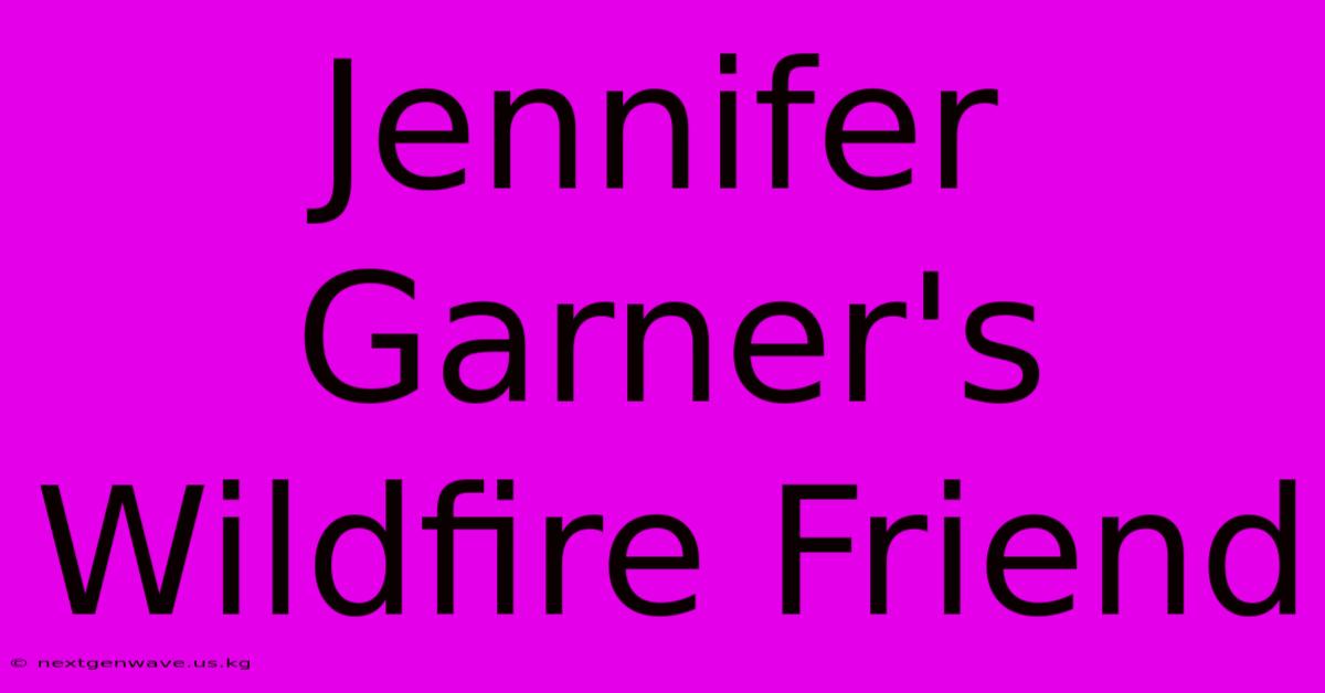 Jennifer Garner's Wildfire Friend