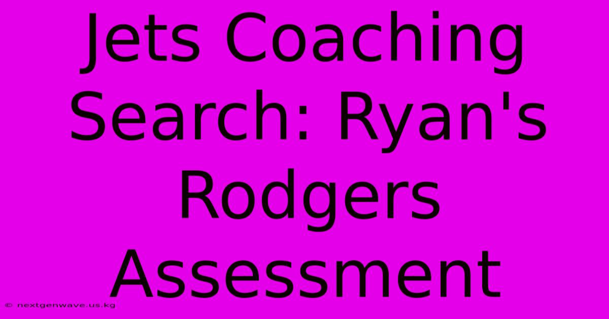 Jets Coaching Search: Ryan's Rodgers Assessment