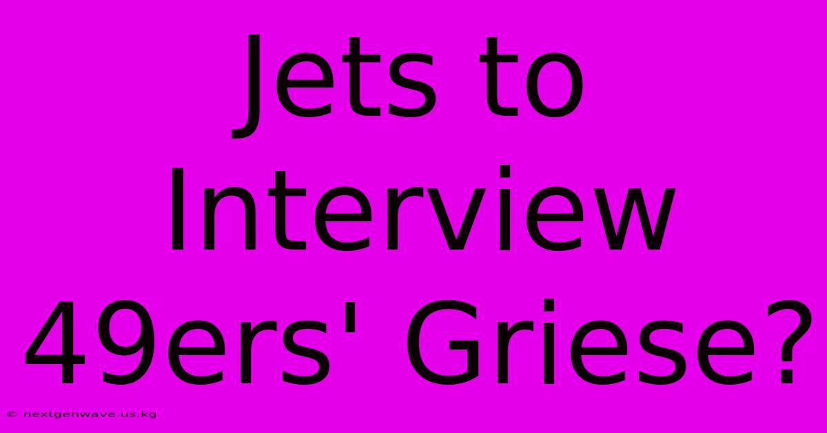 Jets To Interview 49ers' Griese?