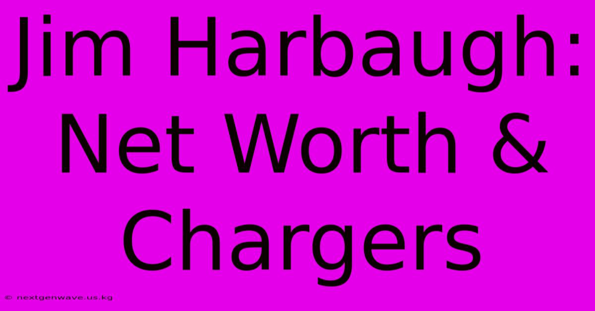 Jim Harbaugh: Net Worth & Chargers