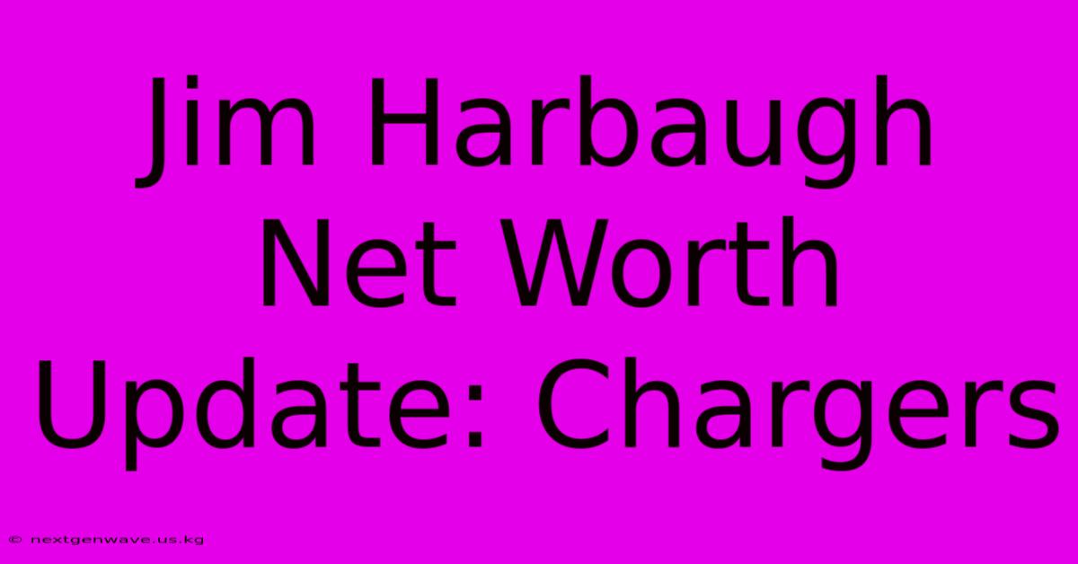 Jim Harbaugh Net Worth Update: Chargers