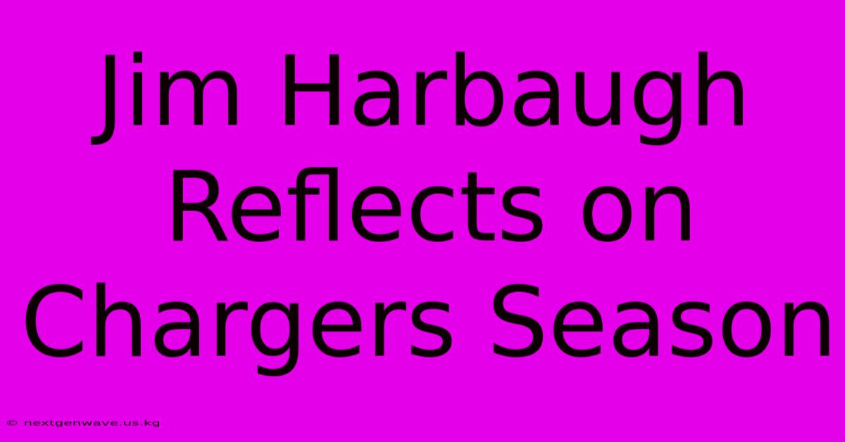 Jim Harbaugh Reflects On Chargers Season