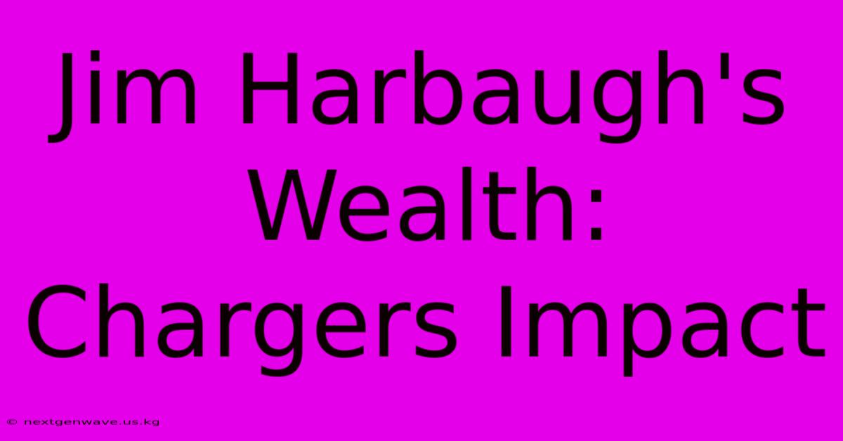 Jim Harbaugh's Wealth: Chargers Impact