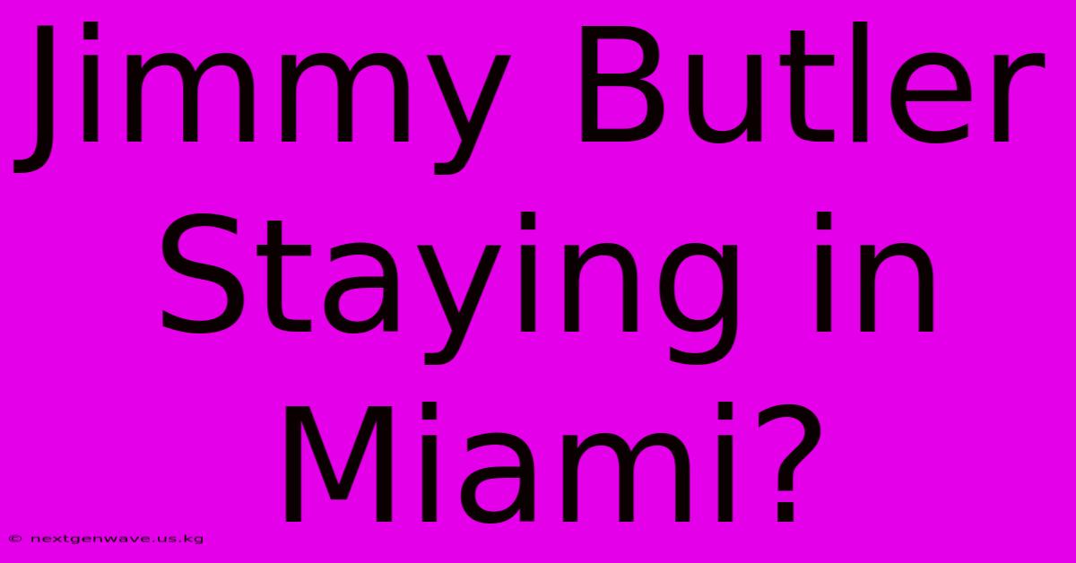 Jimmy Butler Staying In Miami?