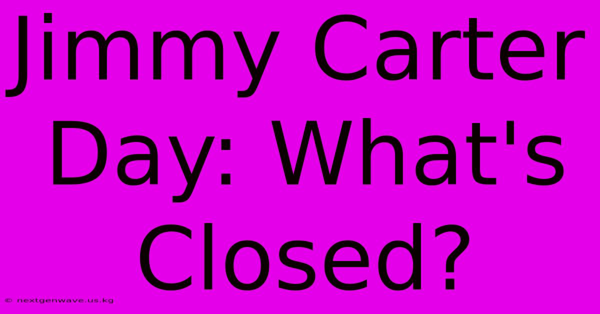 Jimmy Carter Day: What's Closed?