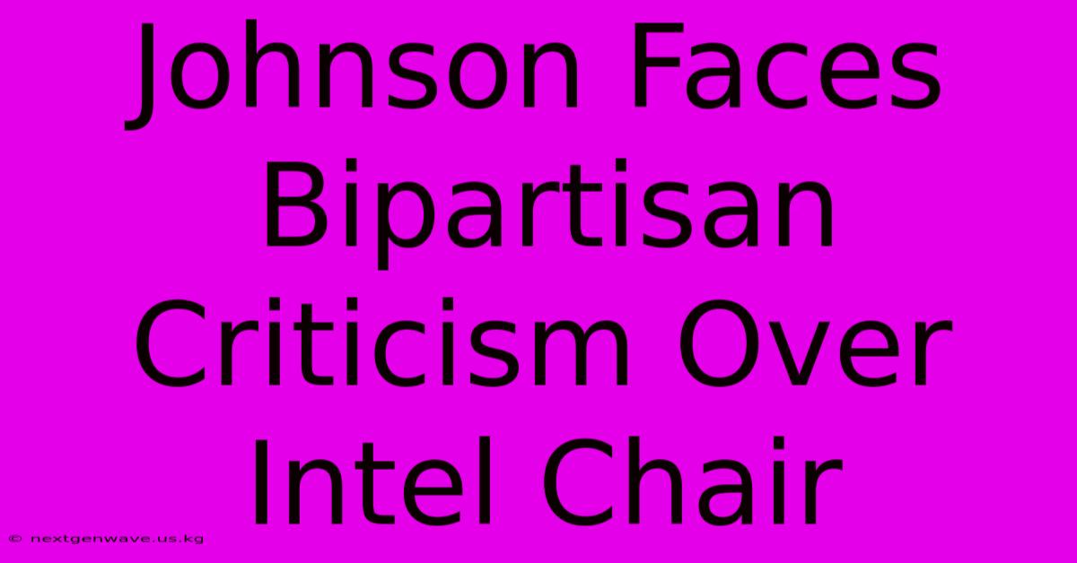 Johnson Faces Bipartisan Criticism Over Intel Chair