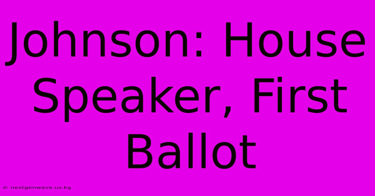 Johnson: House Speaker, First Ballot