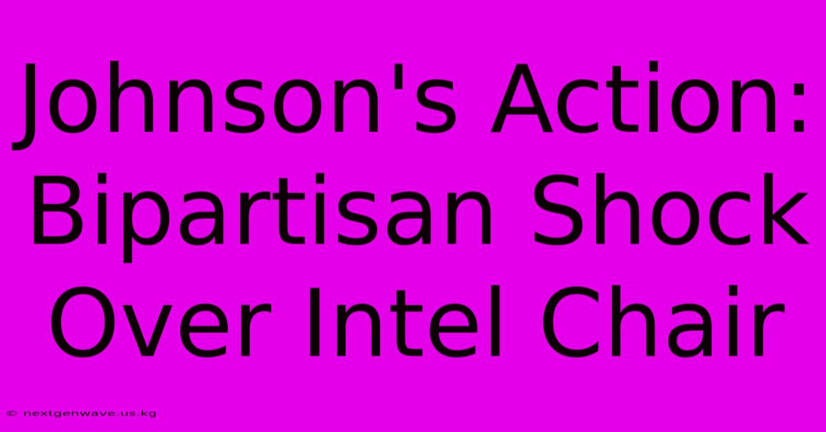 Johnson's Action: Bipartisan Shock Over Intel Chair