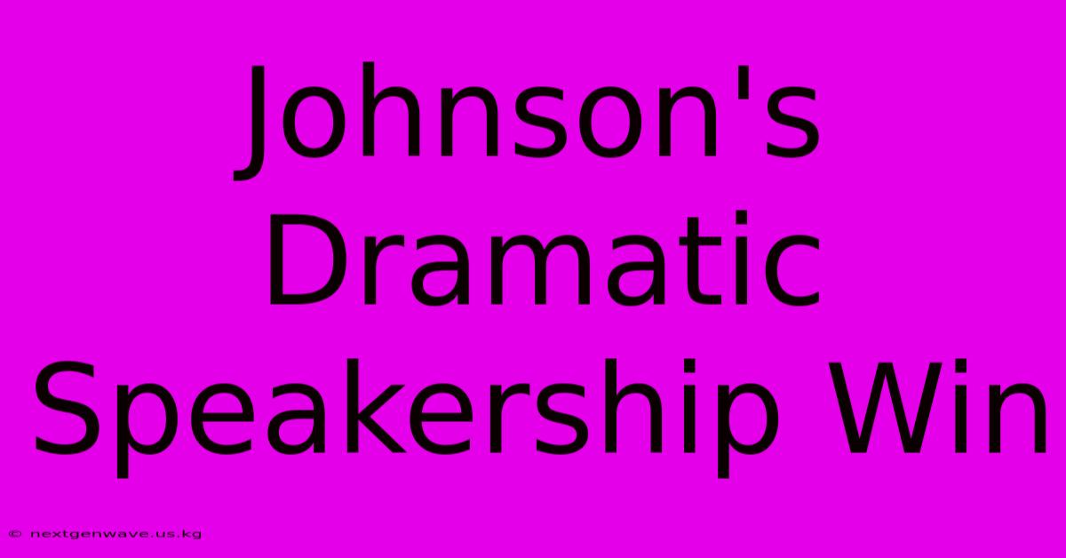 Johnson's Dramatic Speakership Win