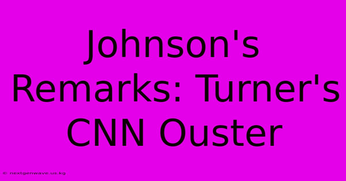 Johnson's Remarks: Turner's CNN Ouster