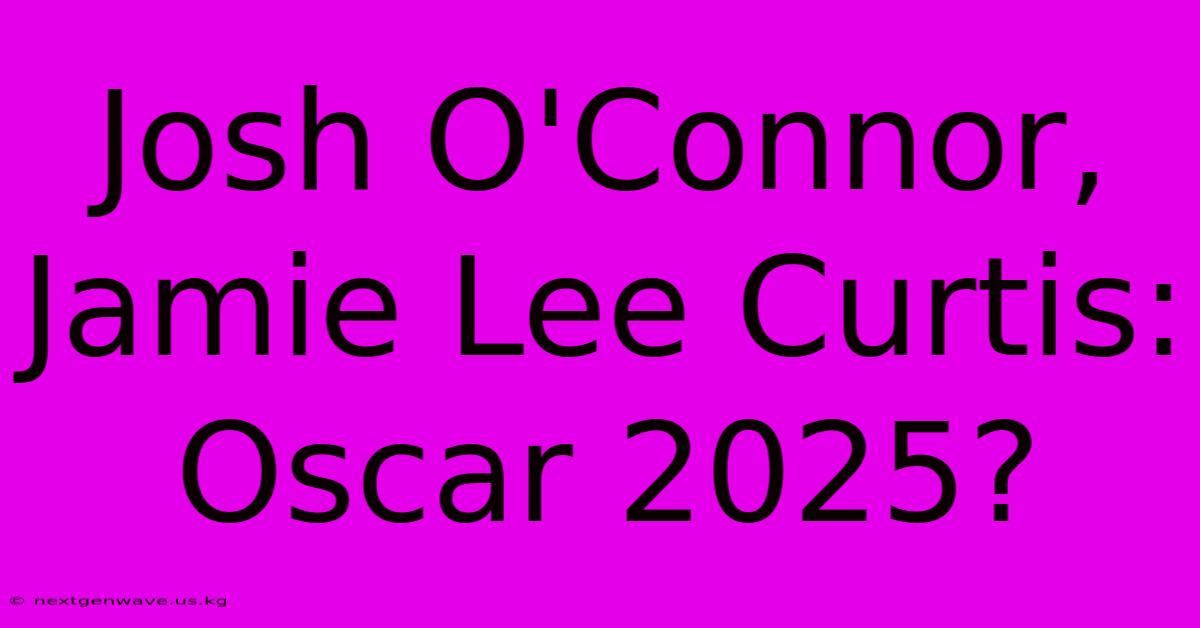 Josh O'Connor, Jamie Lee Curtis: Oscar 2025?