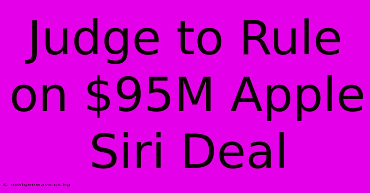 Judge To Rule On $95M Apple Siri Deal