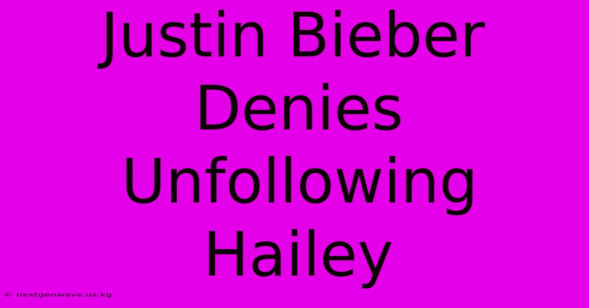 Justin Bieber Denies Unfollowing Hailey