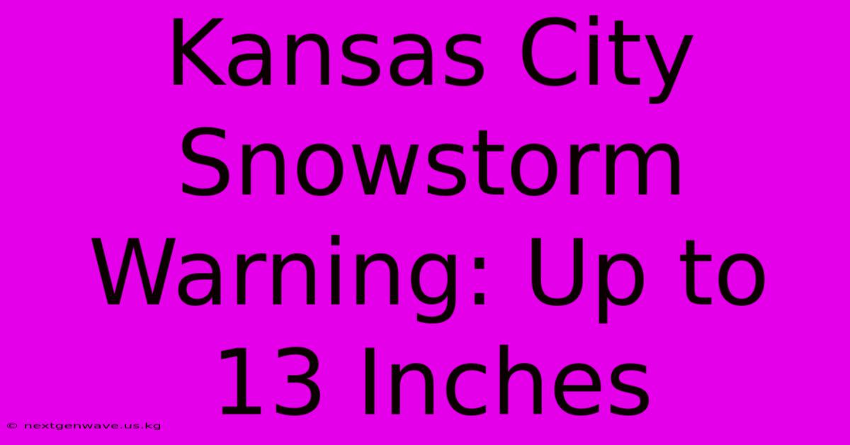 Kansas City Snowstorm Warning: Up To 13 Inches