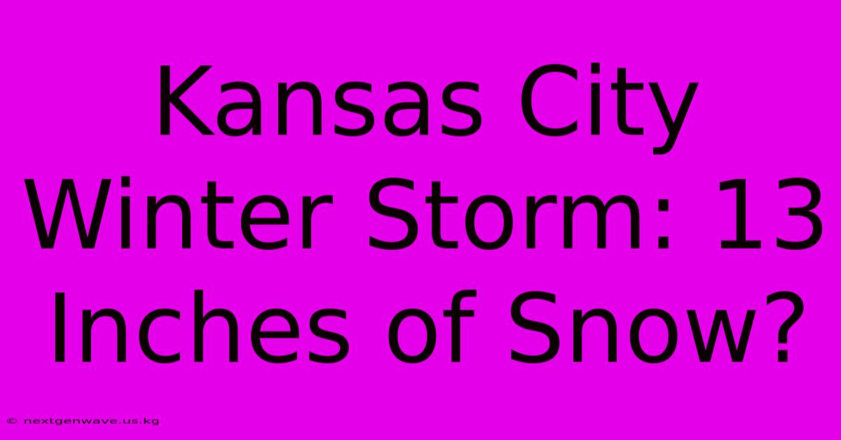 Kansas City Winter Storm: 13 Inches Of Snow?