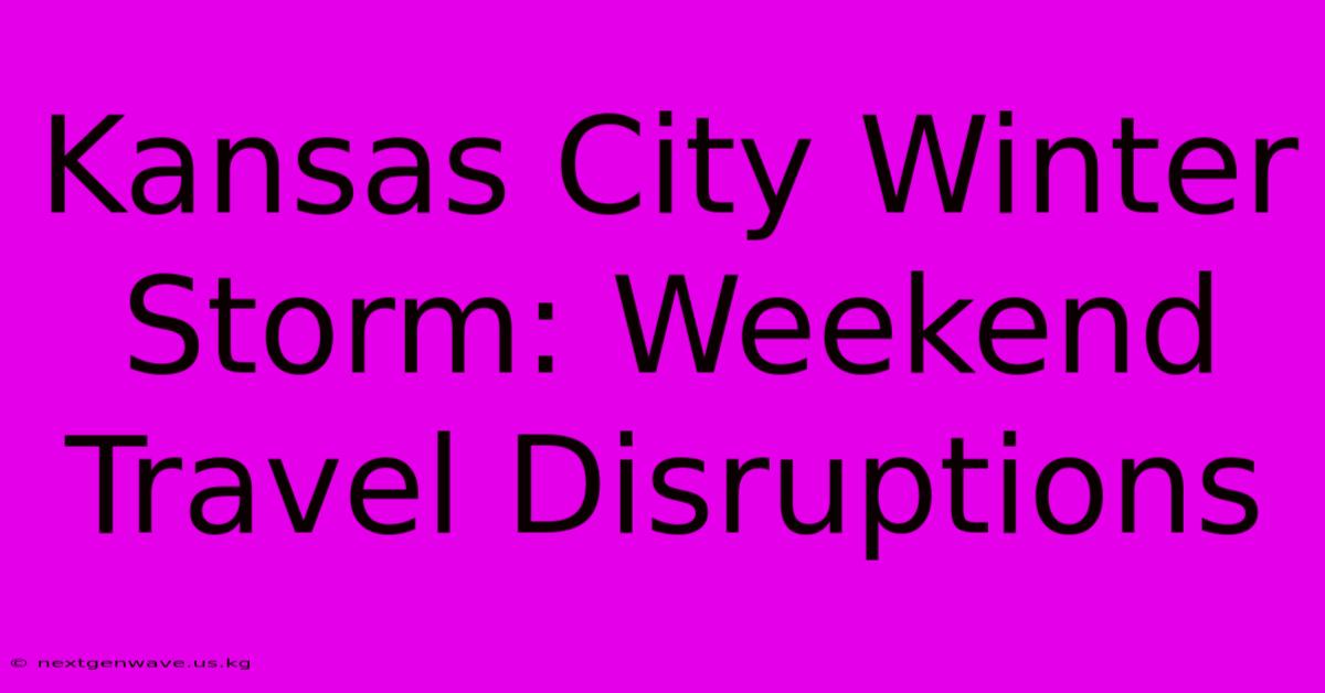 Kansas City Winter Storm: Weekend Travel Disruptions