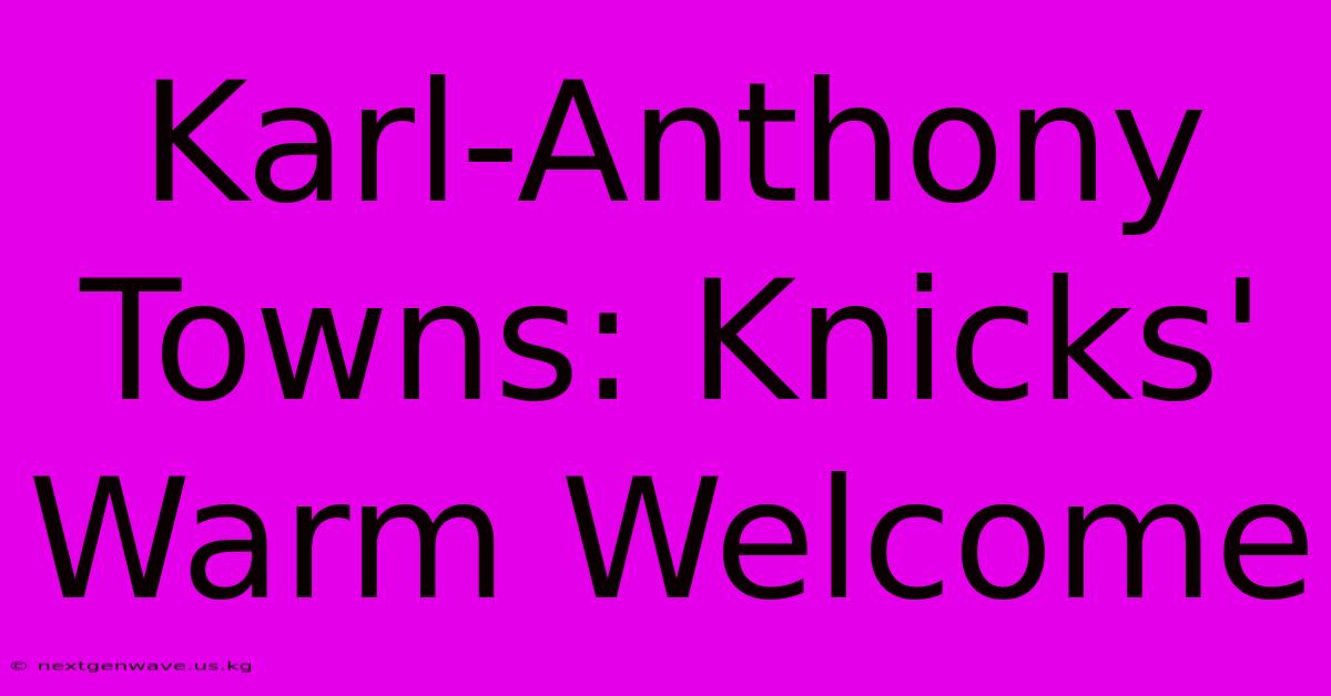 Karl-Anthony Towns: Knicks' Warm Welcome