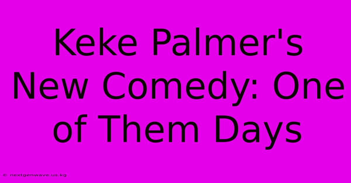 Keke Palmer's New Comedy: One Of Them Days