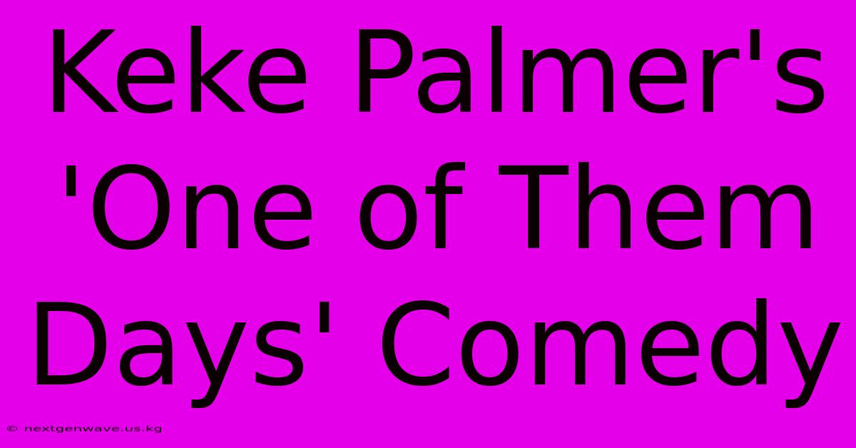 Keke Palmer's 'One Of Them Days' Comedy