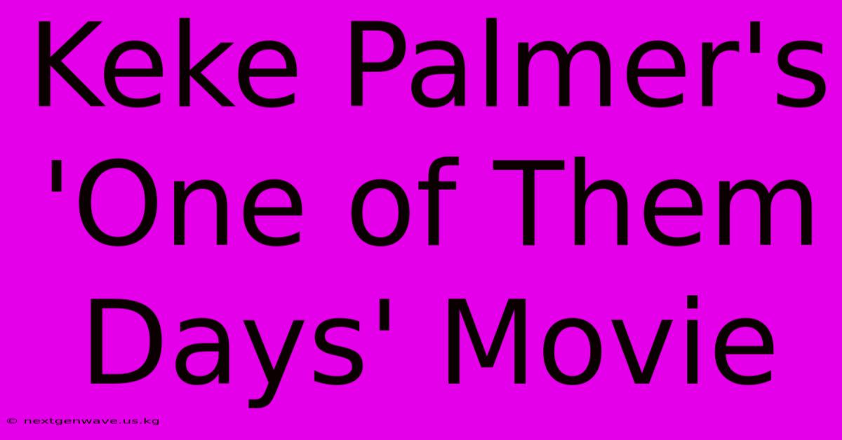 Keke Palmer's 'One Of Them Days' Movie