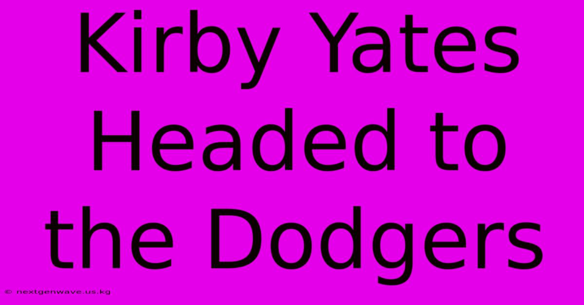 Kirby Yates Headed To The Dodgers