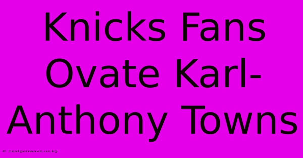 Knicks Fans Ovate Karl-Anthony Towns