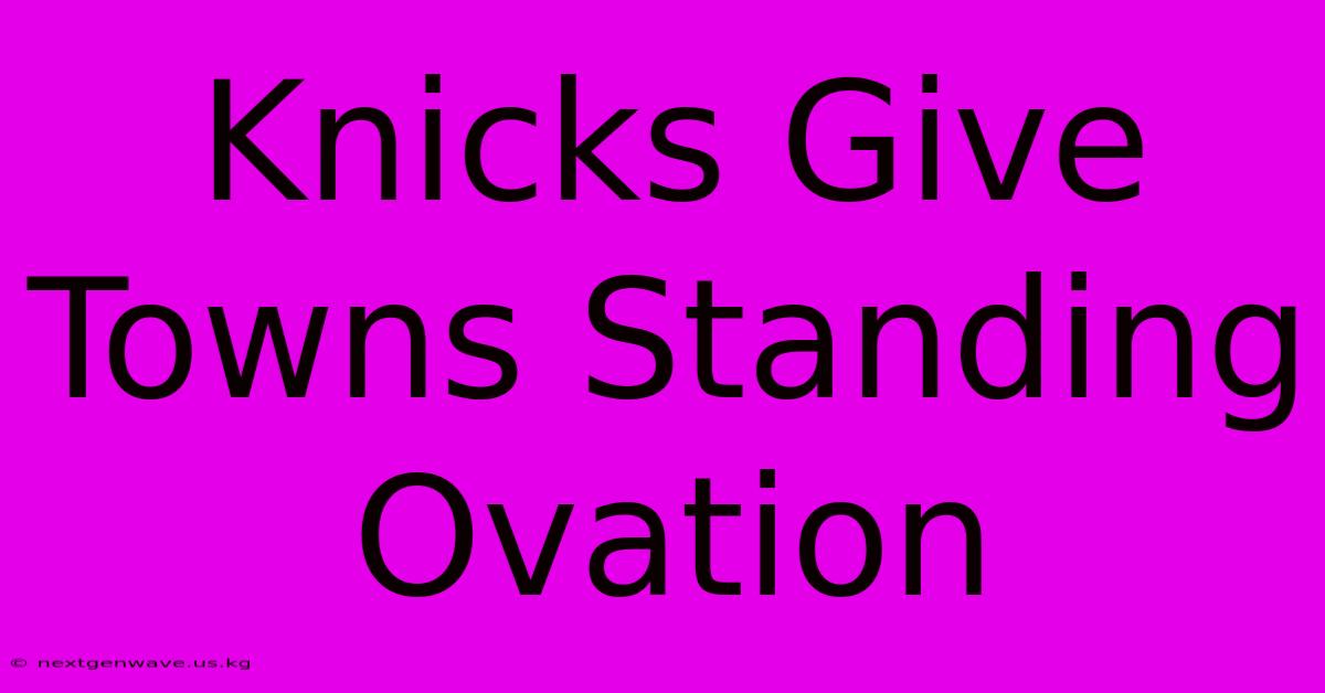 Knicks Give Towns Standing Ovation