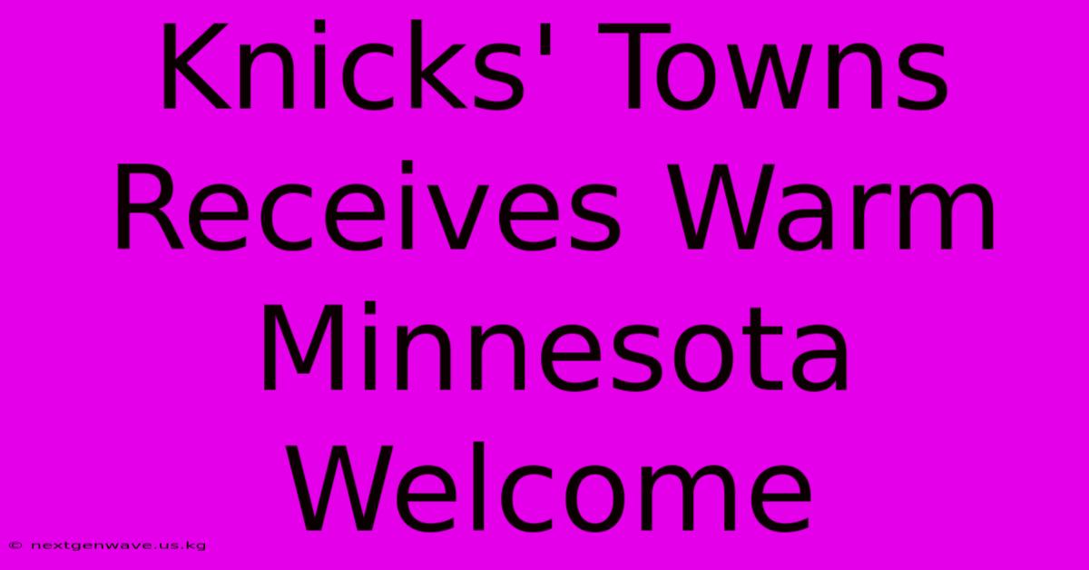 Knicks' Towns Receives Warm Minnesota Welcome