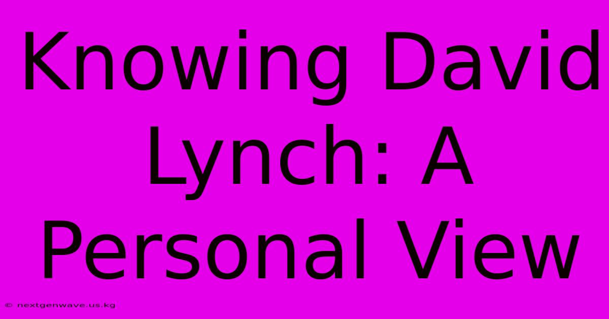 Knowing David Lynch: A Personal View