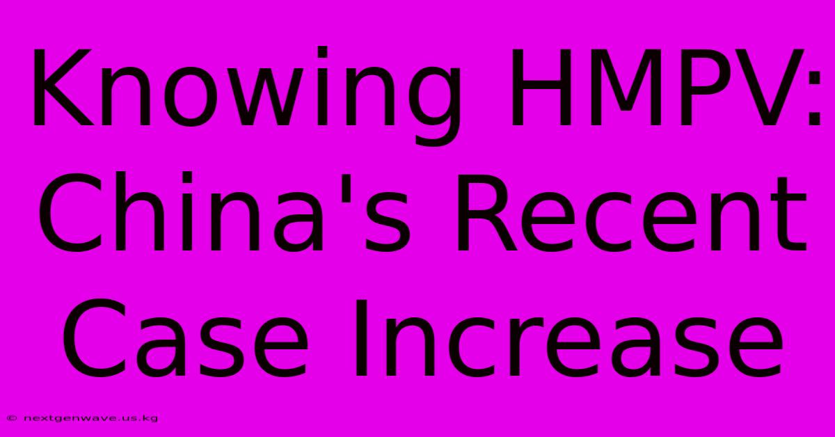 Knowing HMPV: China's Recent Case Increase