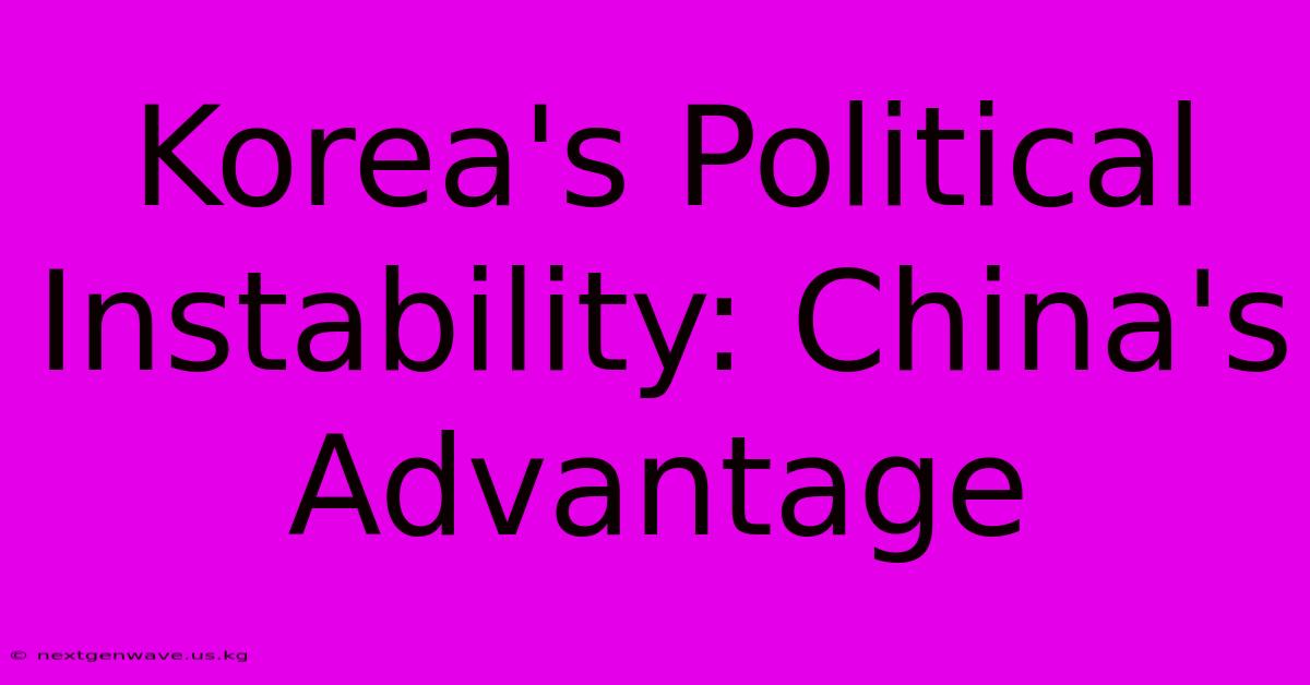 Korea's Political Instability: China's Advantage