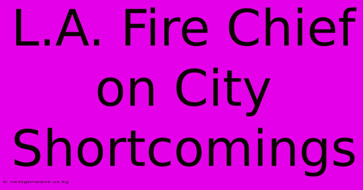 L.A. Fire Chief On City Shortcomings