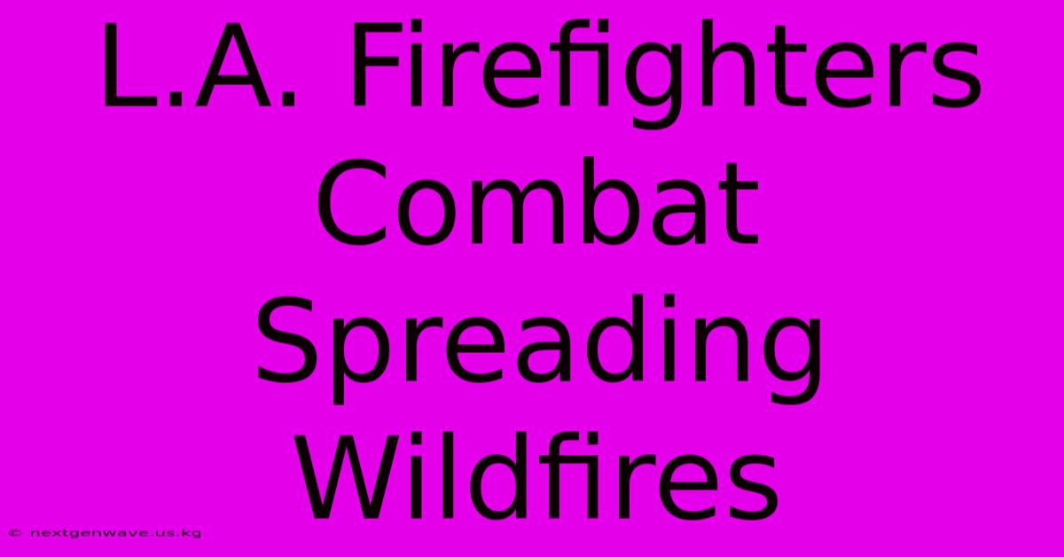 L.A. Firefighters Combat Spreading Wildfires