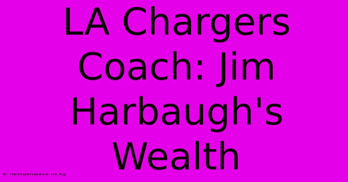 LA Chargers Coach: Jim Harbaugh's Wealth