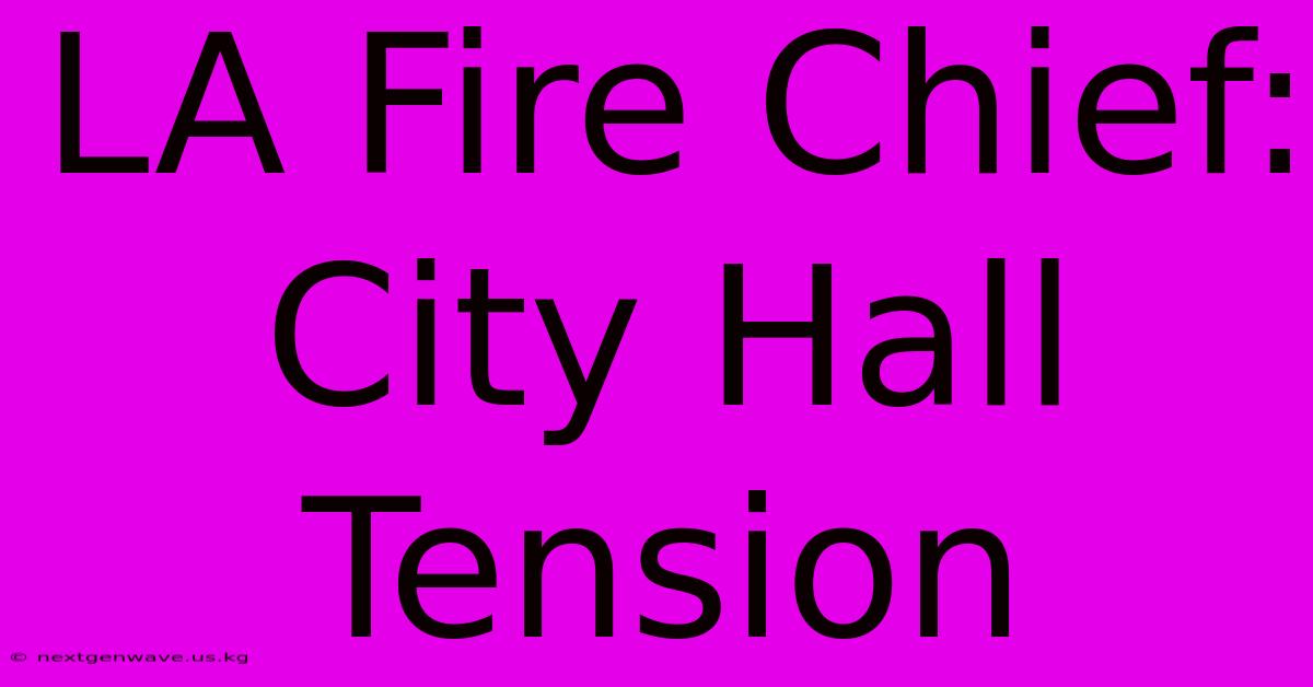 LA Fire Chief: City Hall Tension