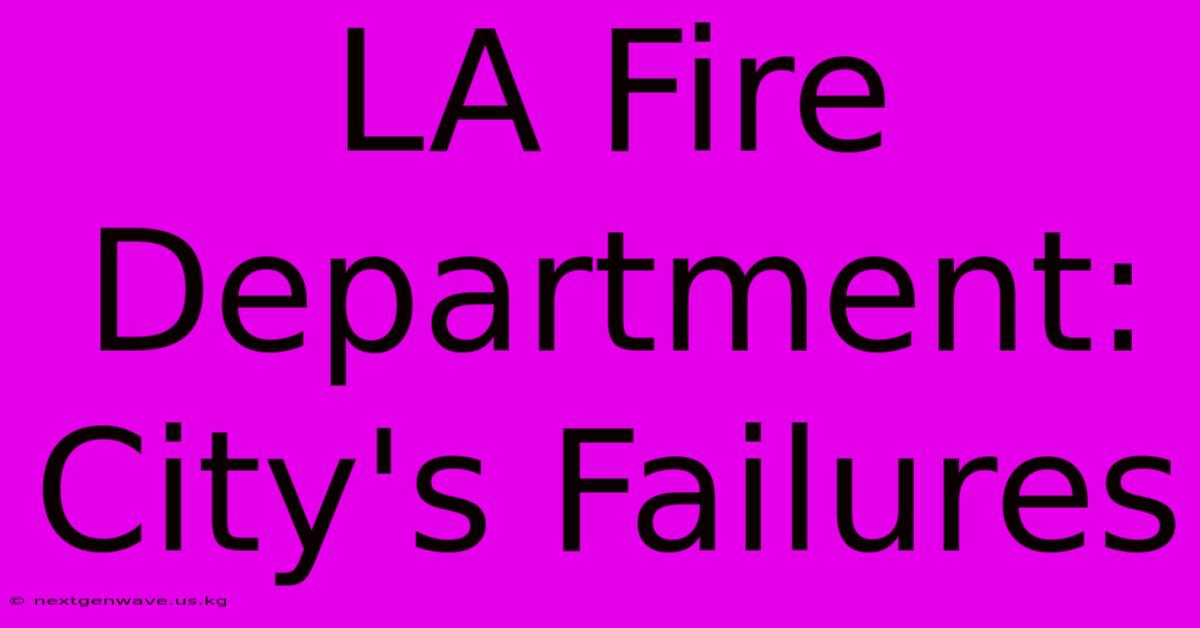 LA Fire Department: City's Failures